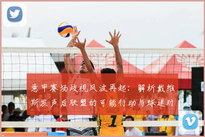 意甲赛场歧视风波再起：解析戴维斯发声后联盟的可能行动与球迷对策