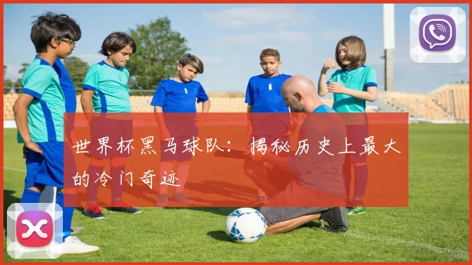 世界杯黑马球队：揭秘历史上最大的冷门奇迹