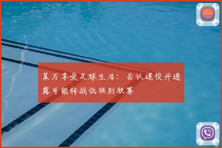 莱万享受足球生活：否认退役并透露可能转战低级别联赛