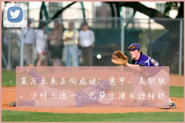 莱万未来去向成谜：意甲、美职联、沙特三选一，巴萨生涯或迎转折点