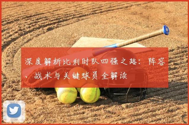 深度解析比利时队四强之路：阵容、战术与关键球员全解读